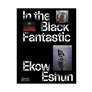 In the Black Fantastic by Ekow Eshun