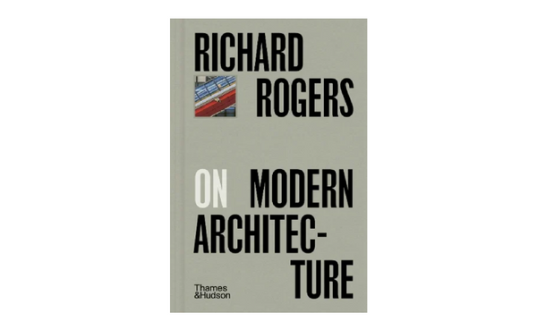 Richard Rogers on Modern Architecture