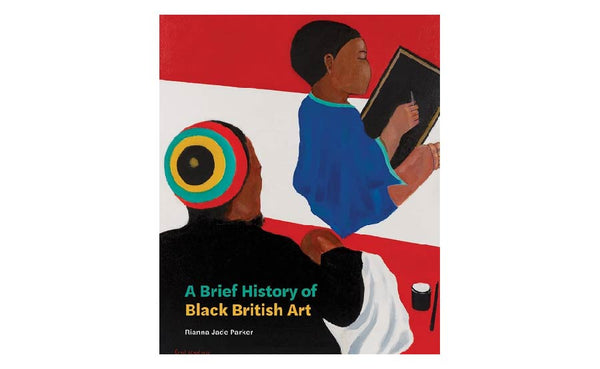 A Brief History of Black British Art by Rianna Jade Parker