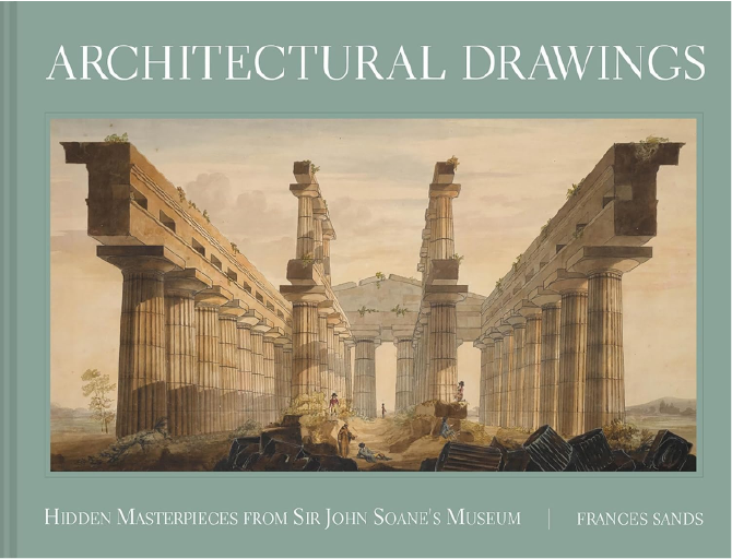 Architectural Drawings: Hidden Masterpieces from Sir John Soane's Museum by Frances Sands